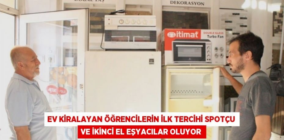 EV KİRALAYAN ÖĞRENCİLERİN İLK TERCİHİ SPOTÇU VE İKİNCİ EL EŞYACILAR OLUYOR