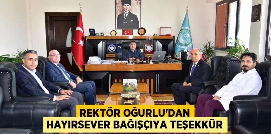 Rektör Oğurlu’dan Hayırsever Bağışçıya Teşekkür