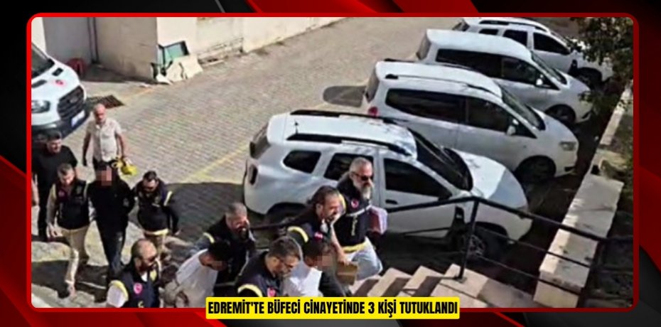 Edremit'te büfeci cinayetinde 3 kişi tutuklandı