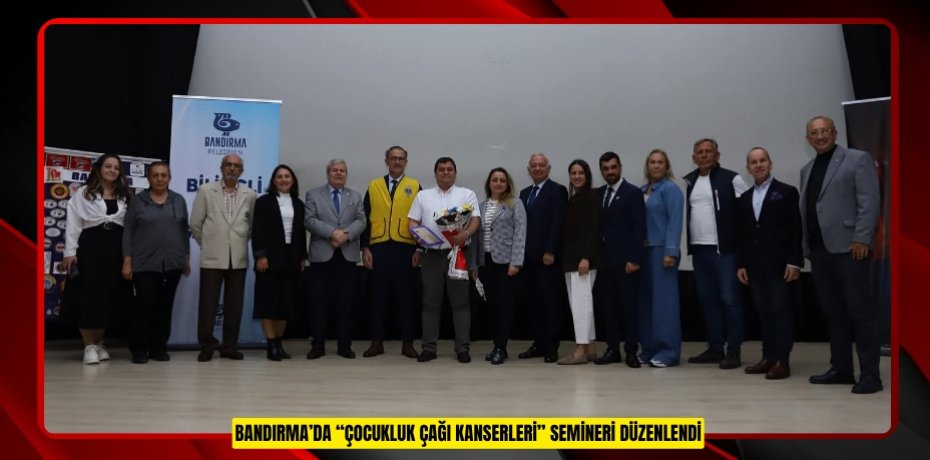 BANDIRMA’DA “ÇOCUKLUK ÇAĞI KANSERLERİ” SEMİNERİ DÜZENLENDİ