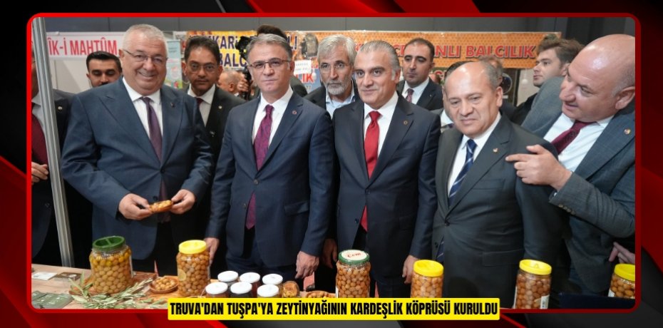 Truva'dan Tuşpa'ya zeytinyağının kardeşlik köprüsü kuruldu