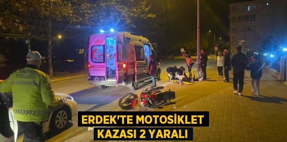 ERDEK'TE MOTOSİKLET KAZASI 2 YARALI
