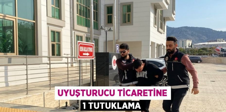UYUŞTURUCU TİCARETİNE 1 TUTUKLAMA