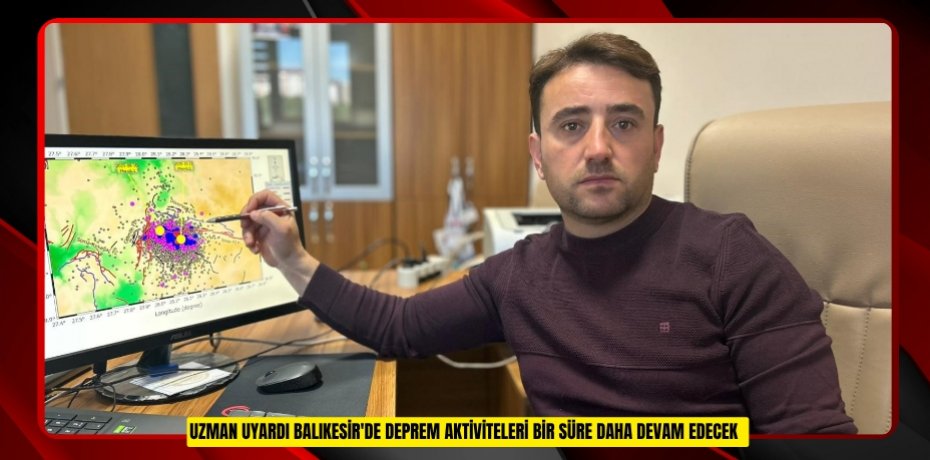 Uzman uyardı: "Balıkesir'de deprem aktiviteleri bir süre daha devam edecek"  