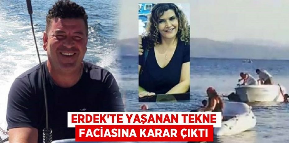 Erdek’te yaşanan tekne faciasına karar çıktı