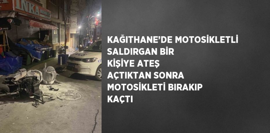 KAĞITHANE’DE MOTOSİKLETLİ SALDIRGAN BİR KİŞİYE ATEŞ AÇTIKTAN SONRA MOTOSİKLETİ BIRAKIP KAÇTI