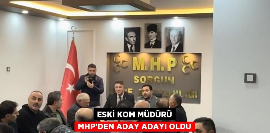 ESKİ KOM MÜDÜRÜ MHP’DEN ADAY ADAYI OLDU