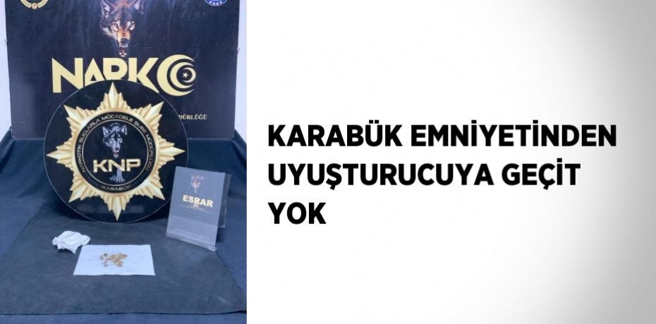 KARABÜK EMNİYETİNDEN UYUŞTURUCUYA GEÇİT YOK