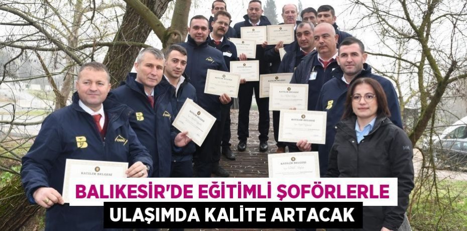 BALIKESİR'DE EĞİTİMLİ ŞOFÖRLERLE ULAŞIMDA KALİTE ARTACAK