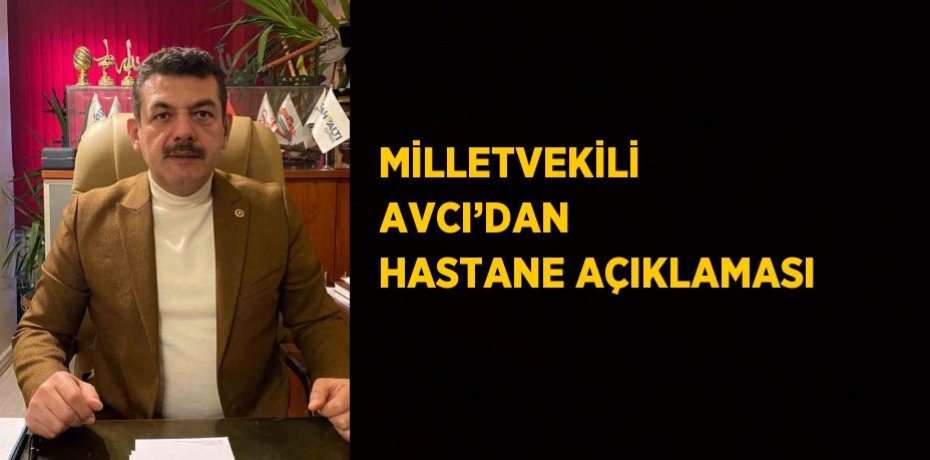 MİLLETVEKİLİ AVCI’DAN HASTANE AÇIKLAMASI