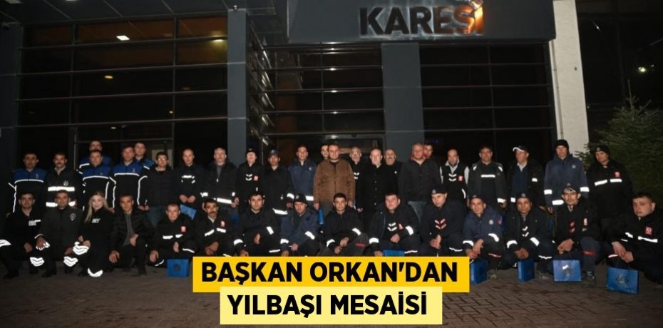 BAŞKAN ORKAN’DAN YILBAŞI MESAİSİ