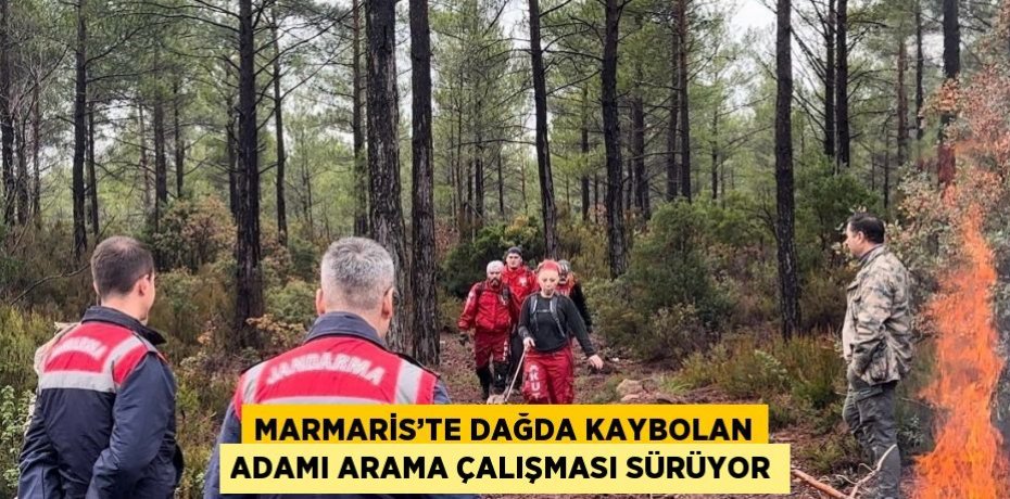 MARMARİS’TE DAĞDA KAYBOLAN ADAMI ARAMA ÇALIŞMASI SÜRÜYOR