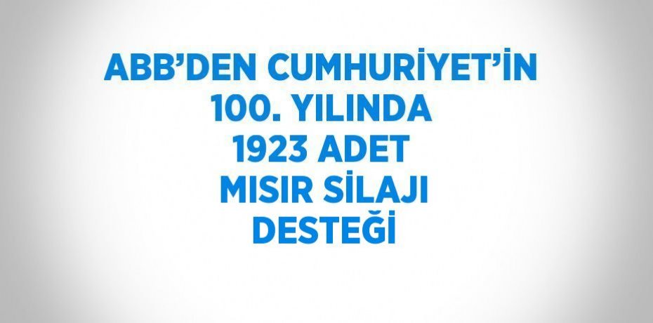 ABB’DEN CUMHURİYET’İN 100. YILINDA 1923 ADET MISIR SİLAJI DESTEĞİ