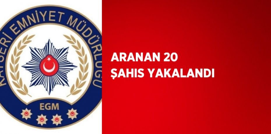 ARANAN 20 ŞAHIS YAKALANDI