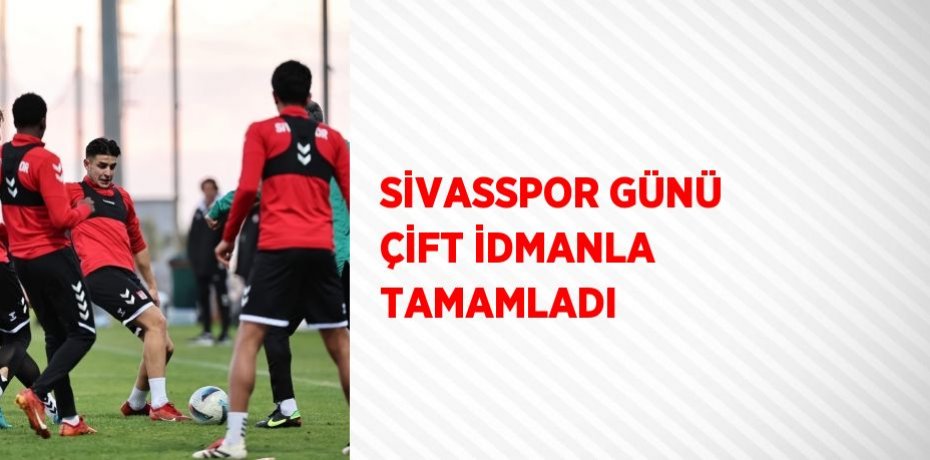 SİVASSPOR GÜNÜ ÇİFT İDMANLA TAMAMLADI