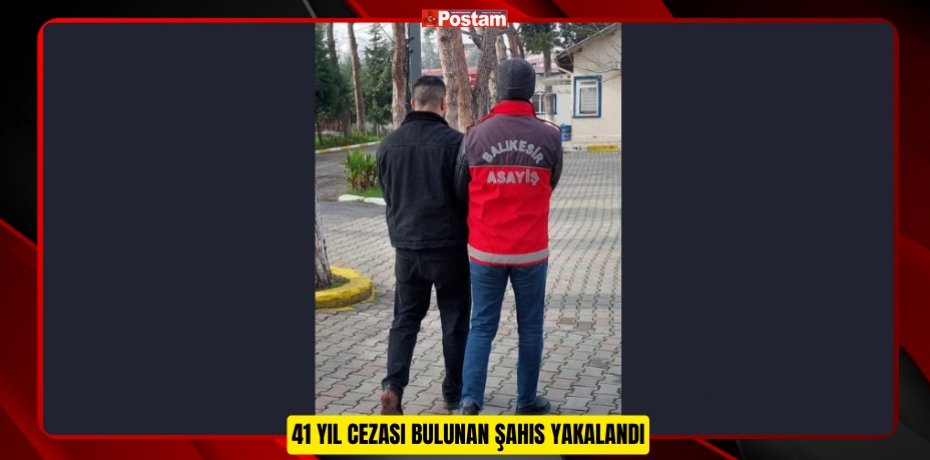 41 YIL CEZASI BULUNAN ŞAHIS YAKALANDI