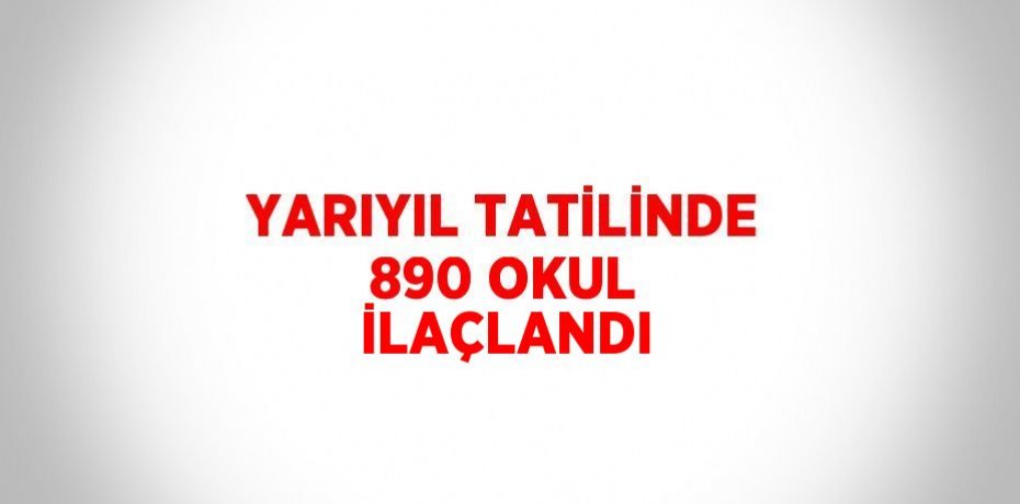 YARIYIL TATİLİNDE 890 OKUL İLAÇLANDI