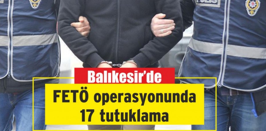 FETÖ operasyonunda 17 tutuklama