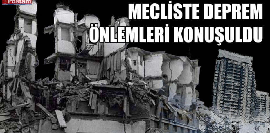 MECLİSTE DEPREM ÖNLEMLERİ KONUŞULDU