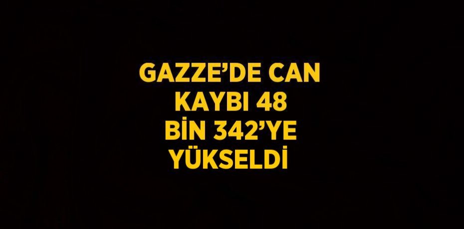 GAZZE’DE CAN KAYBI 48 BİN 342’YE YÜKSELDİ