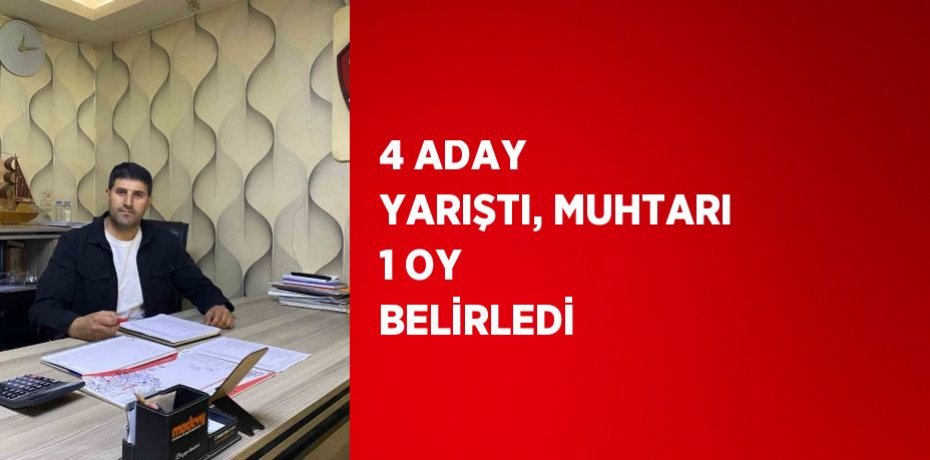 4 ADAY YARIŞTI, MUHTARI 1 OY BELİRLEDİ