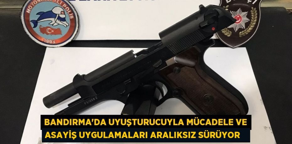 Bandırma'da uyuşturucuyla mücadele ve asayiş uygulamaları aralıksız sürüyor  