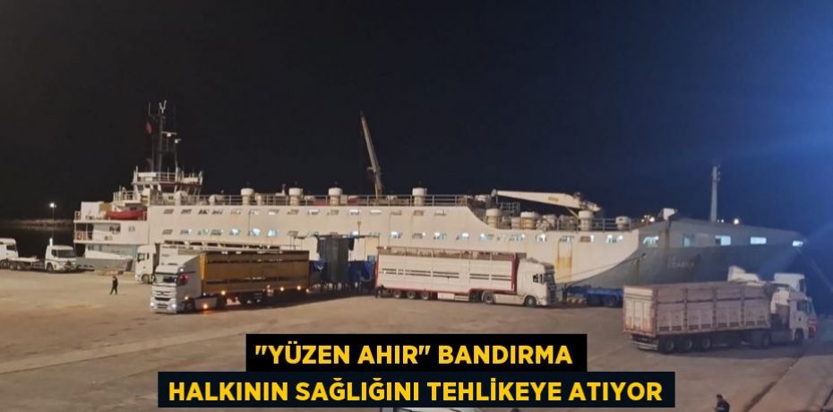 "Yüzen Ahır" Bandırma halkının sağlığını tehlikeye atıyor