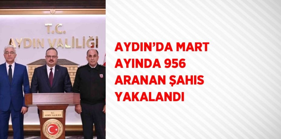 AYDIN’DA MART AYINDA 956 ARANAN ŞAHIS YAKALANDI