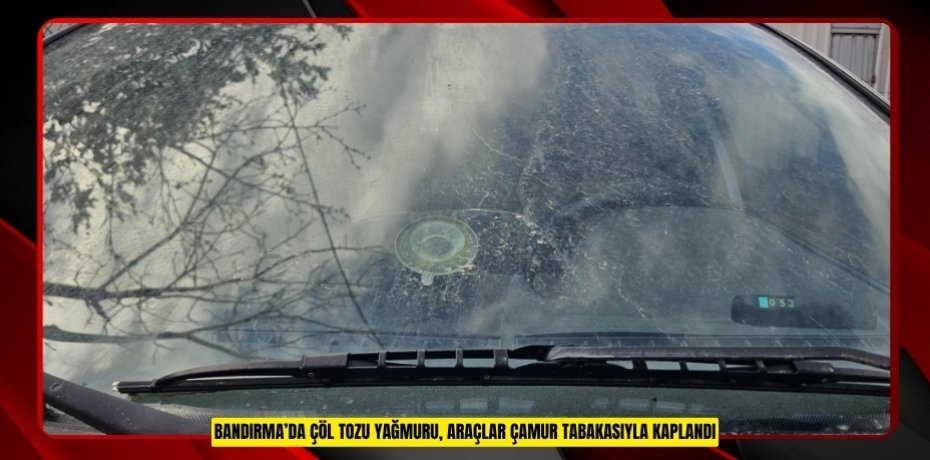 Bandırma’da çöl tozu yağmuru, araçlar çamur tabakasıyla kaplandı