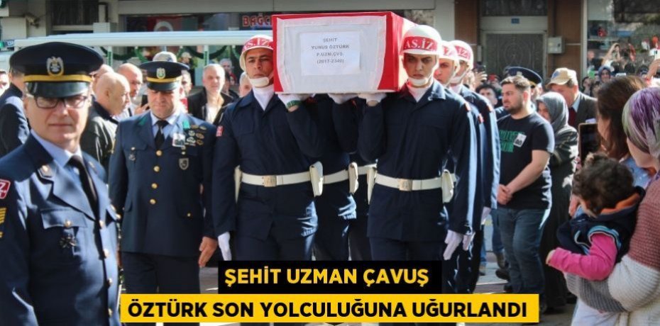 Şehit Uzman Çavuş Öztürk son yolculuğuna uğurlandı