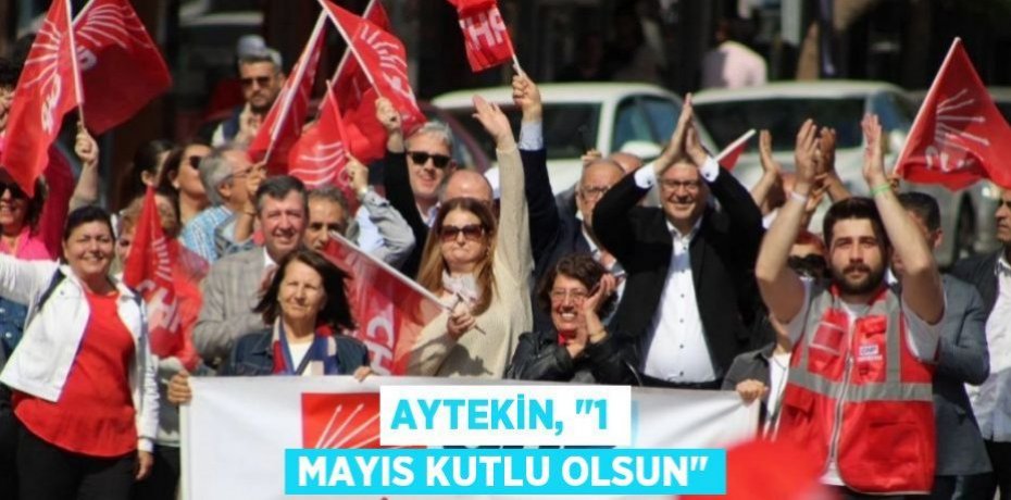 Aytekin, "1 Mayıs kutlu olsun"