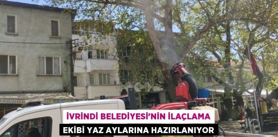 İvrindi Belediyesi'nin ilaçlama ekibi yaz aylarına hazırlanıyor