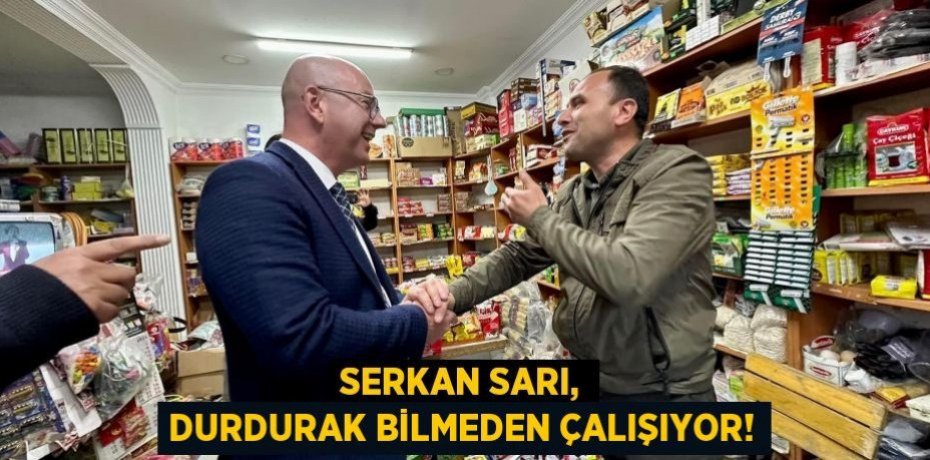SERKAN SARI, DURDURAK BİLMEDEN ÇALIŞIYOR!