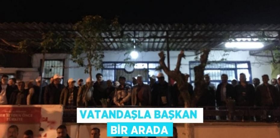 VATANDAŞLA BAŞKAN BİR ARADA
