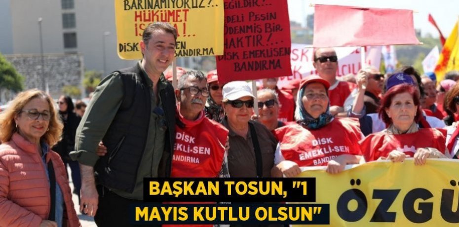 Başkan Tosun, "1 Mayıs kutlu olsun"