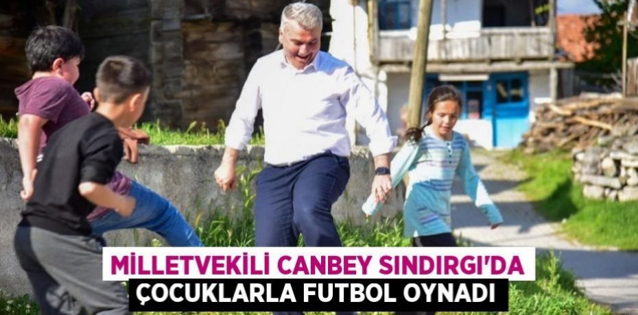 MİLLETVEKİLİ CANBEY SINDIRGI’DA ÇOCUKLARLA FUTBOL OYNADI