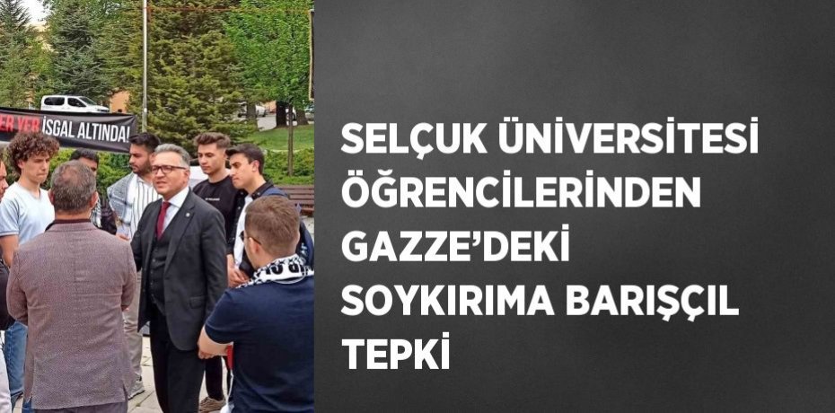 SELÇUK ÜNİVERSİTESİ ÖĞRENCİLERİNDEN GAZZE’DEKİ SOYKIRIMA BARIŞÇIL TEPKİ