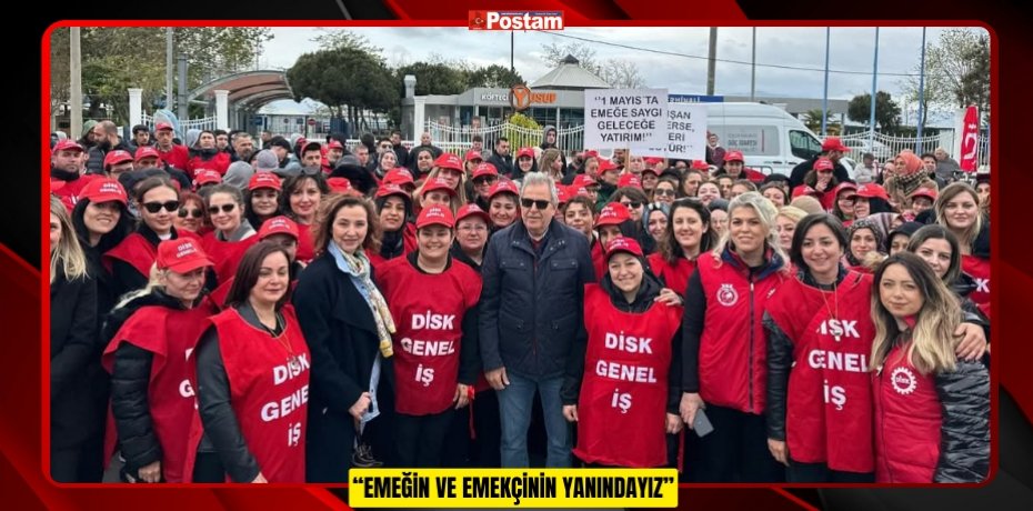  “EMEĞİN VE EMEKÇİNİN YANINDAYIZ”