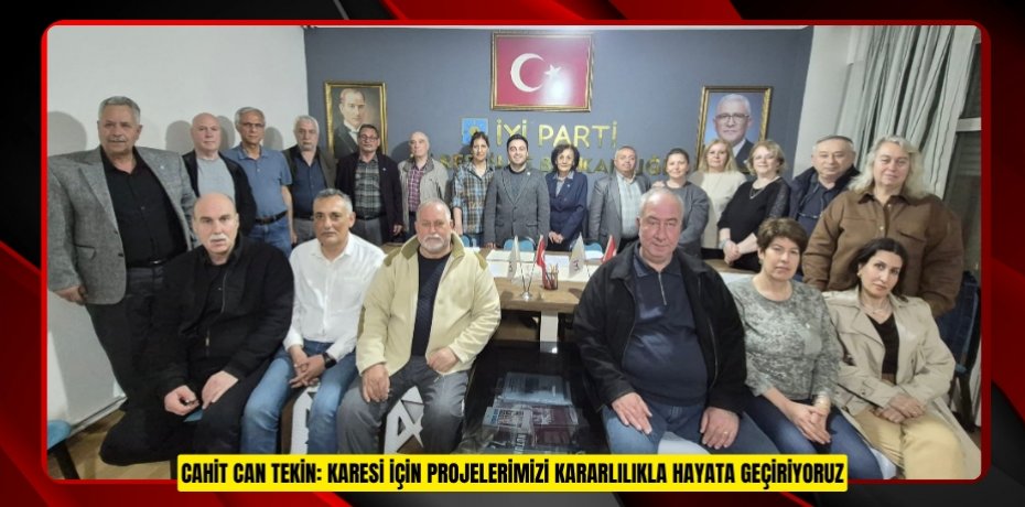 CAHİT CAN TEKİN: KARESİ İÇİN PROJELERİMİZİ KARARLILIKLA HAYATA GEÇİRİYORUZ