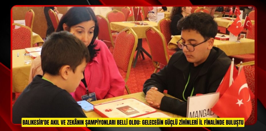 BALIKESİR'DE AKIL VE ZEKÂNIN ŞAMPİYONLARI BELLİ OLDU: GELECEĞİN GÜÇLÜ ZİHİNLERİ İL FİNALİNDE BULUŞTU