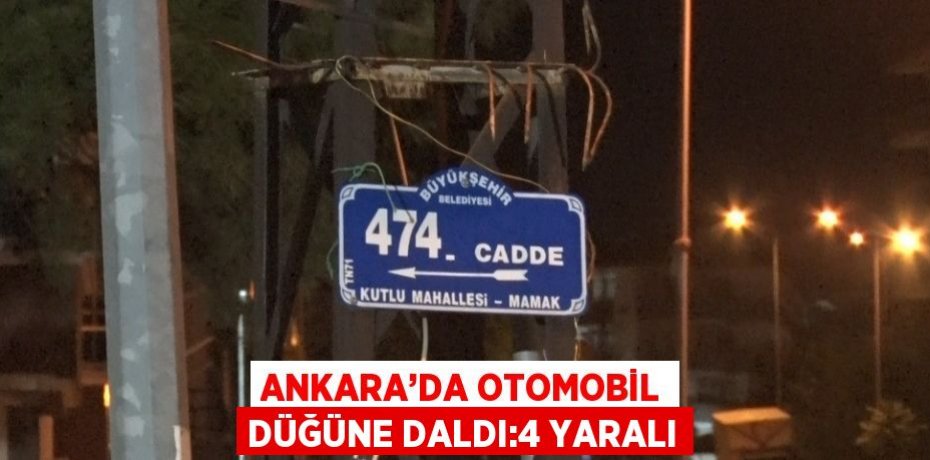 ANKARA’DA OTOMOBİL DÜĞÜNE DALDI:4 YARALI