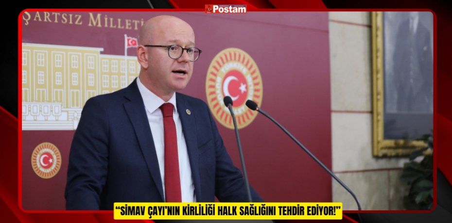 “SİMAV ÇAYI’NIN KİRLİLİĞİ HALK SAĞLIĞINI TEHDİR EDİYOR!”