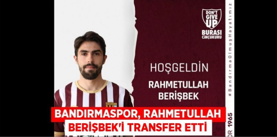 Bandırmaspor, Rahmetullah Berişbek'i transfer etti