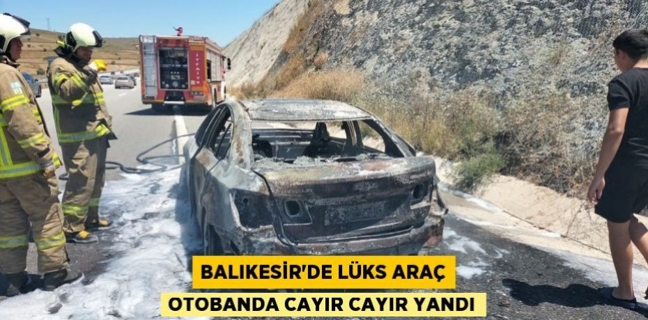 Balıkesir'de lüks araç otobanda cayır cayır yandı