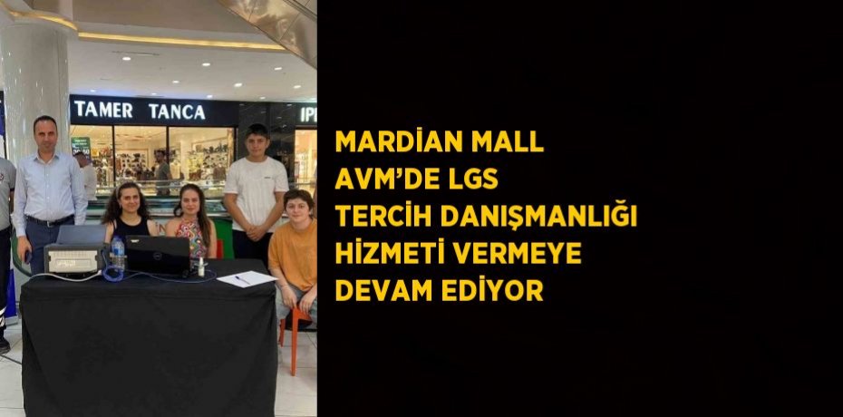 MARDİAN MALL AVM’DE LGS TERCİH DANIŞMANLIĞI HİZMETİ VERMEYE DEVAM EDİYOR