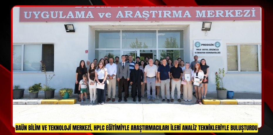 BAÜN BİLİM VE TEKNOLOJİ MERKEZİ, HPLC EĞİTİMİYLE ARAŞTIRMACILARI İLERİ ANALİZ TEKNİKLERİYLE BULUŞTURDU