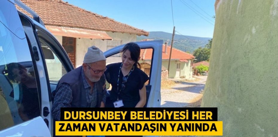 Dursunbey Belediyesi her zaman vatandaşın yanında