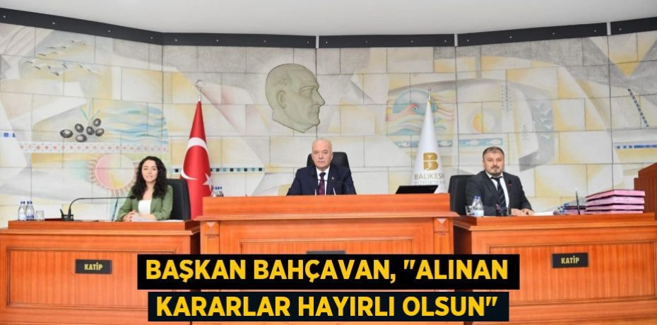 Başkan Bahçavan, "Alınan kararlar hayırlı olsun"
