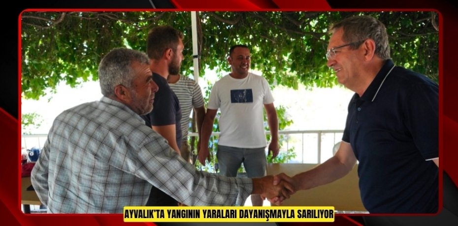 AYVALIK’TA YANGININ YARALARI DAYANIŞMAYLA SARILIYOR