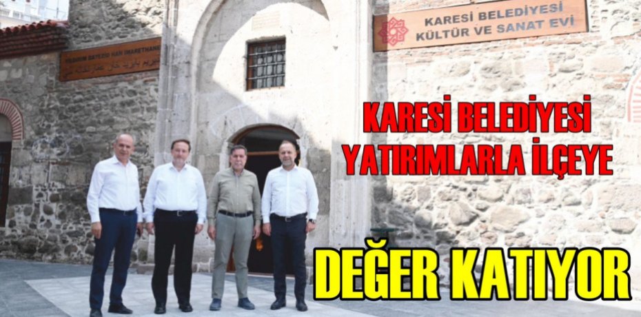 KARESİ BELEDİYESİ YATIRIMLARLA İLÇEYE DEĞER KATIYOR